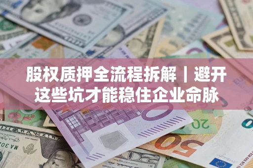 北京股权质押全流程拆解｜避开这些坑才能稳住企业命脉