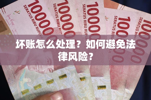 北京坏账怎么处理？如何避免法律风险？
