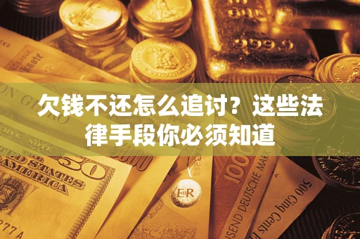 北京欠钱不还怎么追讨？这些法律手段你必须知道