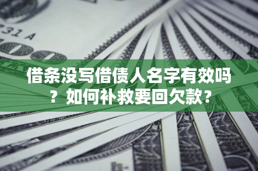 北京借条没写借债人名字有效吗？如何补救要回欠款？