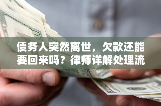 北京债务人突然离世，欠款还能要回来吗？律师详解处理流程