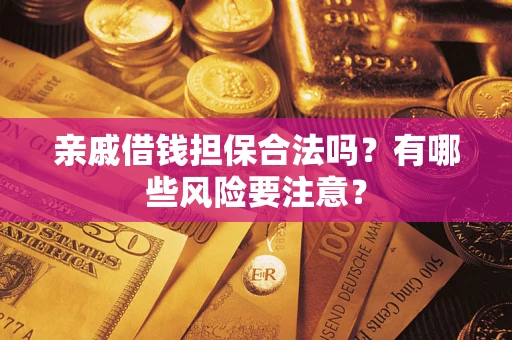 北京亲戚借钱担保合法吗？有哪些风险要注意？