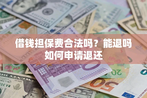 北京借钱担保费合法吗？能退吗如何申请退还