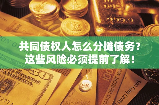 北京共同债权人怎么分摊债务？这些风险必须提前了解！