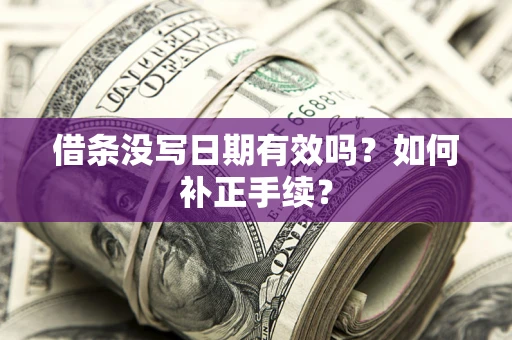 北京借条没写日期有效吗？如何补正手续？