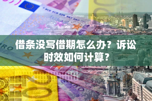 北京借条没写借期怎么办？诉讼时效如何计算？