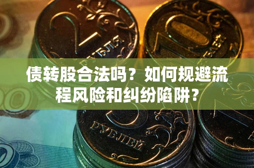 北京债转股合法吗？如何规避流程风险和纠纷陷阱？