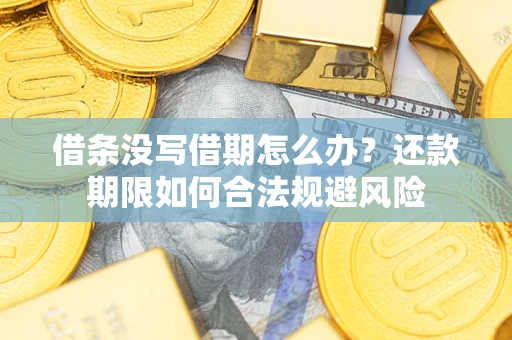 北京借条没写借期怎么办？还款期限如何合法规避风险