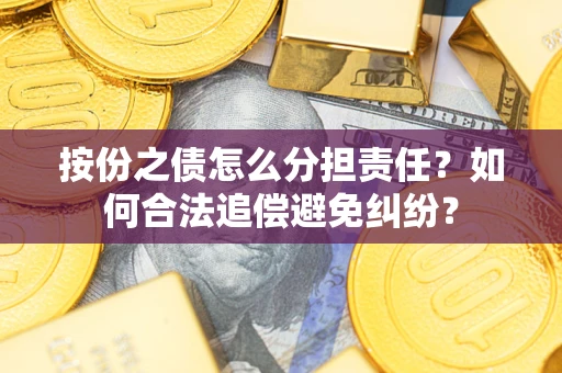 北京按份之债怎么分担责任？如何合法追偿避免纠纷？