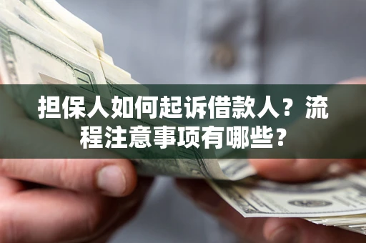 北京担保人如何起诉借款人？流程注意事项有哪些？