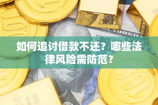 北京如何追讨借款不还？哪些法律风险需防范？